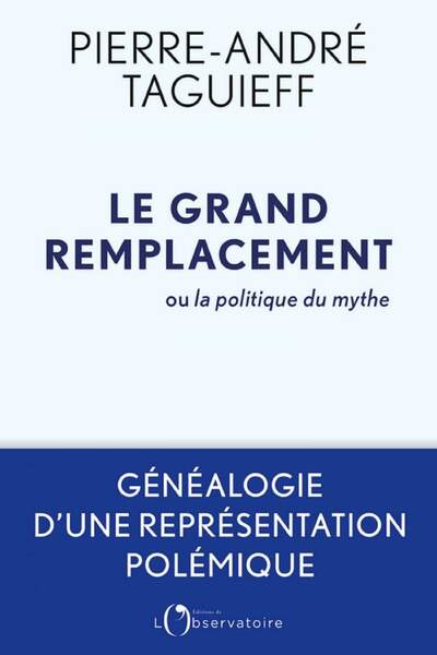 Le Grand Remplacement ou la politique du mythe. Généalogie d’une représentation polémique de Pierre-André Taguieff