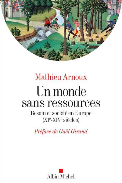 Un monde sans ressources. Besoin et société en Europe (xie-xive siècles) de Mathieu Arnoux
