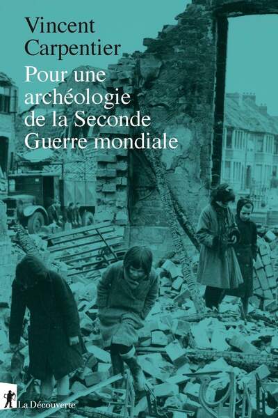 Pour une archéologie de la Seconde Guerre mondiale de Vincent Carpentier