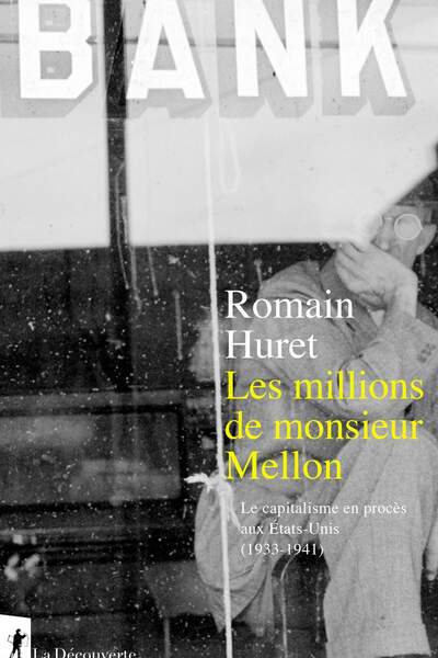 Les millions de monsieur Mellon. Le capitalisme en procès aux États-Unis (1933-1941) de Romain Huret