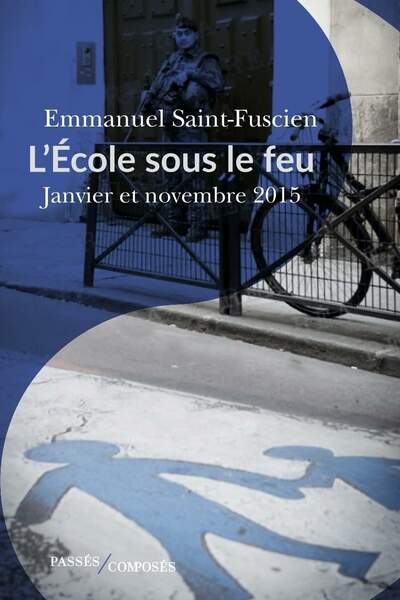 L’école sous le feu. Janvier et novembre 2015. Essai d’histoire du temps présent d’Emmanuel Saint-Fuscien