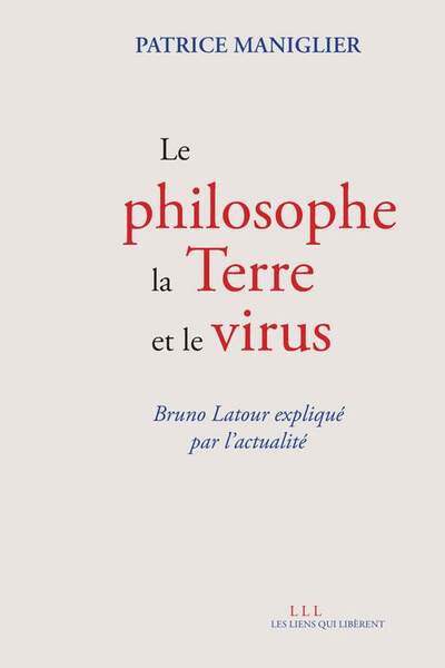 Le philosophe, la Terre et le virus. Bruno Latour expliqué par l’actualité de Patrice Maniglier