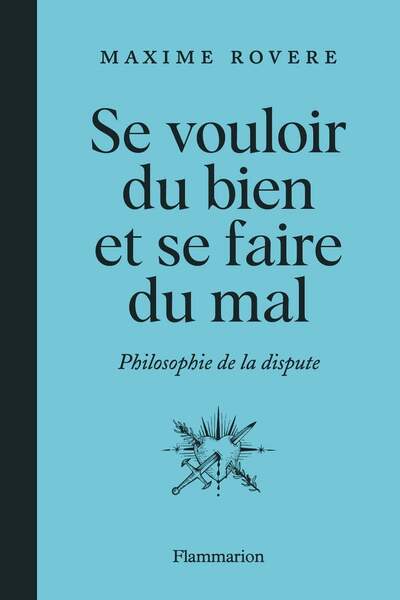 Se vouloir du bien et se faire du mal. Philosophie de la dispute de Maxime Rovere