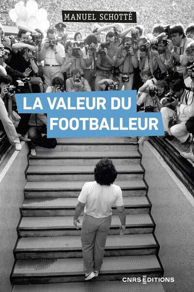 La valeur du footballeur. Socio-histoire d’une production collective de Manuel Schotté