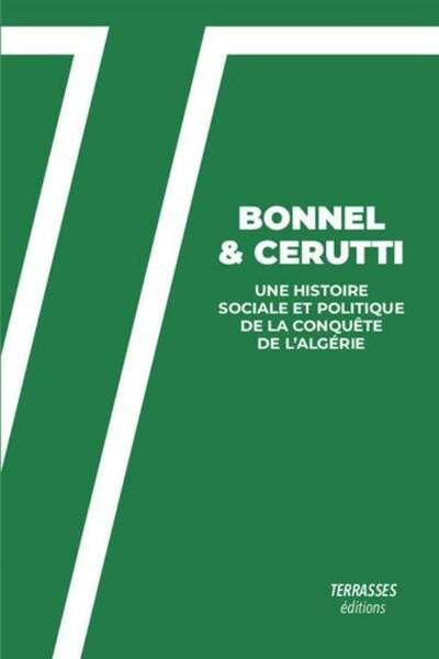 Une histoire sociale et politique de la conquête de l’Algérie. De la guerre des demoiselles à la reddition d’Abd el-Kader de Romain Bonnel et François Cerutti
