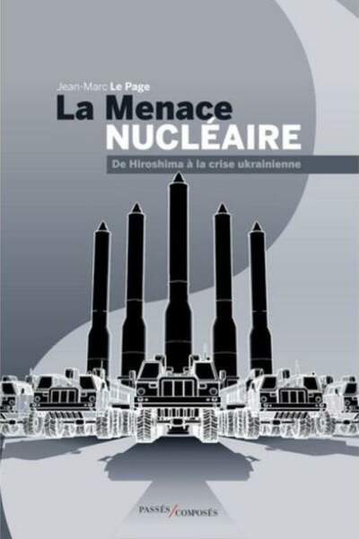 La menace nucléaire. De Hiroshima à la crise ukrainienne de Jean-Marc Le Page