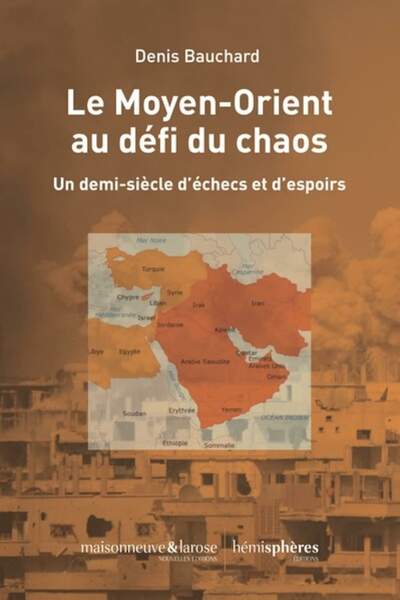 Le Moyen-Orient au défi du chaos. Un demi-siècle d’échecs et d’espoirs de Denis Bauchard
