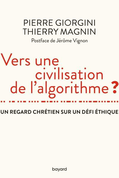 Vers une civilisation de l’algorithme ? Un regard chrétien sur un défi éthique de Pierre Giorgini et Thierry Magnin