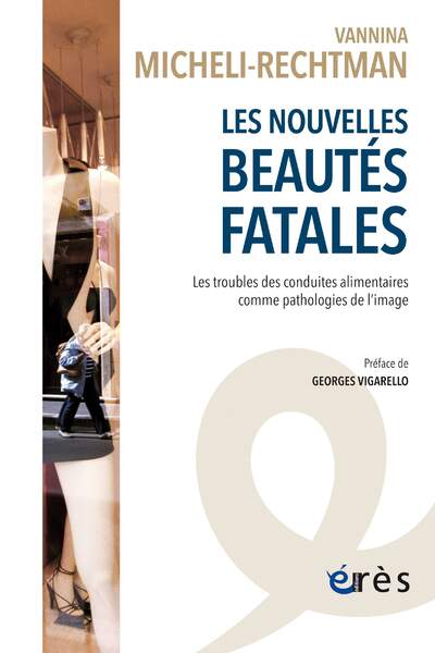 Les nouvelles beautés fatales. Les troubles des conduites alimentaires comme pathologies de l’image de Vannina Micheli-Rechtman