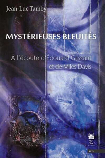 Mystérieuses bleuités. À l’écoute d’Édouard Glissant et de Miles Davis de Jean-Luc Tamby