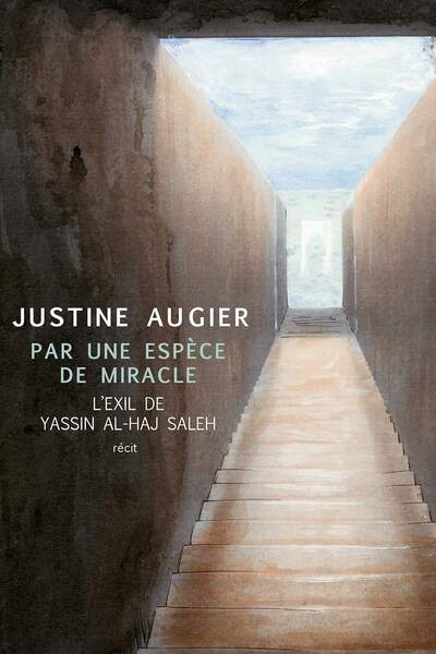Par une espèce de miracle. L’exil de Yassin al-Haj Saleh de Justine Augier