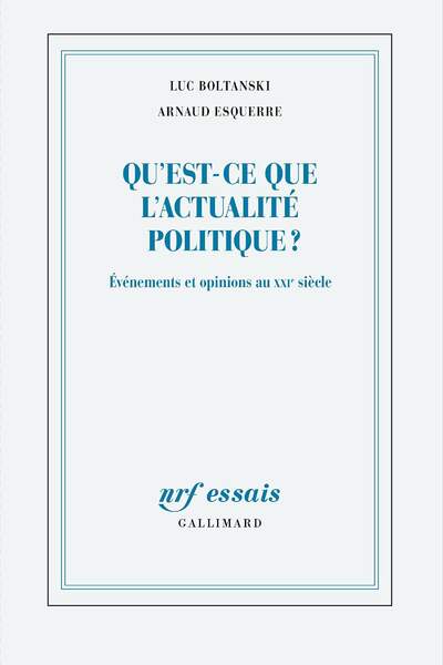 Qu’est-ce que l’actualité politique ?. Événements et opinions au xxie siècle de Luc Boltanski et Arnaud Esquerre