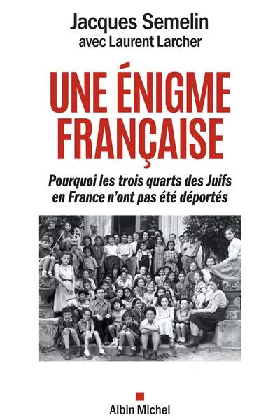 Une énigme française. Pourquoi les trois quarts des Juifs en France n’ont pas été déportés de Jacques Semelin avec Laurent Larcher