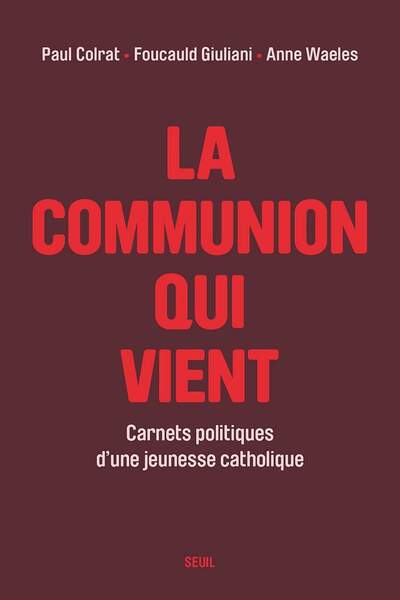 La communion qui vient. Carnets politiques d’une jeunesse catholique de Paul Colrat, Foucauld Giuliani et Anne Waeles