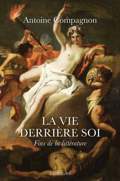 La vie derrière soi. Fins de la littérature d’Antoine Compagnon