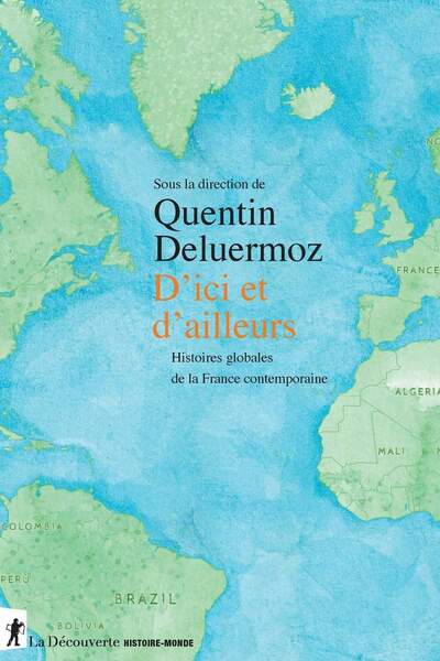 D’ici et d’ailleurs. Histoires globales de la France contemporaine Sous la dir. de Quentin Deluermoz