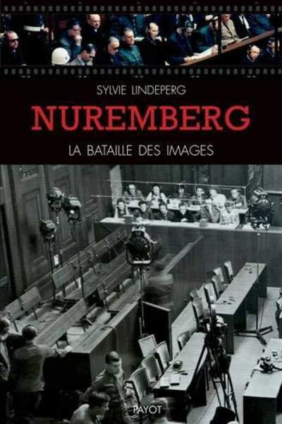 Nuremberg. La bataille des images. Des coulisses à la scène d’un procès-spectacle de Sylvie Lindeperg