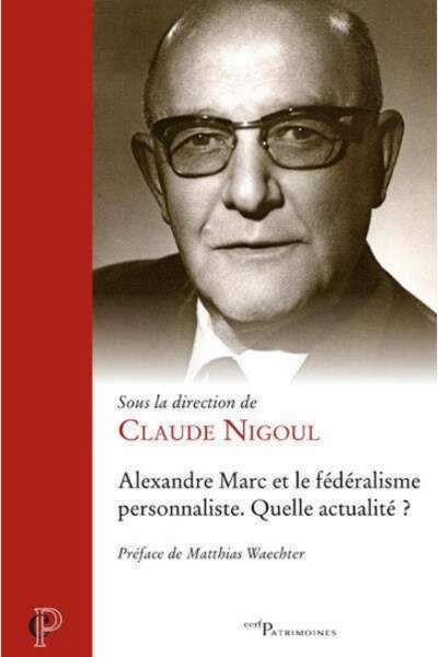 Alexandre Marc et le fédéralisme personnaliste sous la dir. de Claude Nigoul