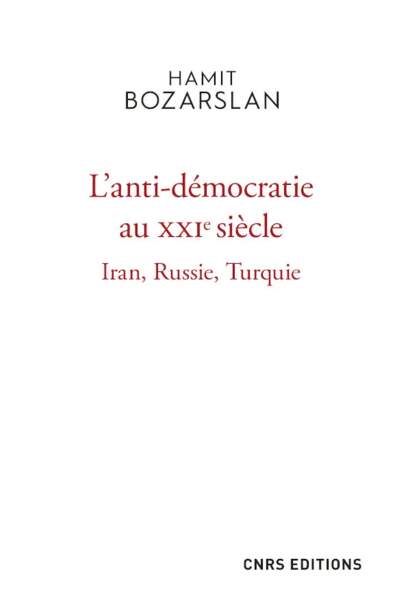L’anti-démocratie au xxie siècle. Iran, Russie, Turquie de Hamit Bozarslan