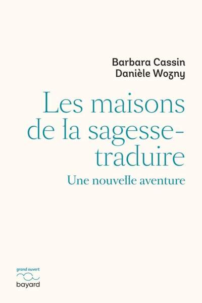 Les maisons de la sagesse-traduire. Une nouvelle aventure de Barbara Cassin et Danièle Wozny