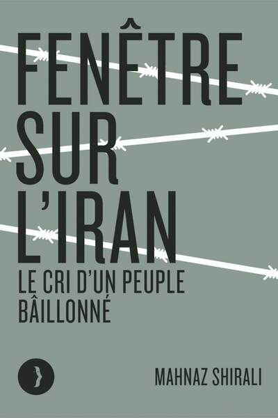 Fenêtre sur l’Iran. Le cri d’un peuple bâillonné de Mahnaz Shirali