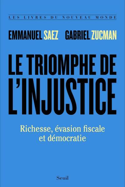 Le triomphe de l’injustice. Richesse, évasion fiscale et démocratie d’Emmanuel Saez et Gabriel Zucman.