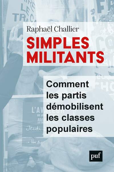 Simples militants. Comment les partis démobilisent les classes populaires de Raphaël Challier