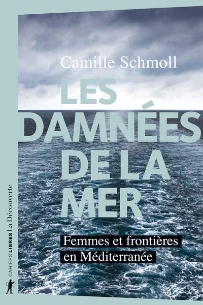 Les damnées de la mer. Femmes et frontières en Méditerranée de Camille Schmoll