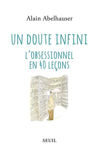 Un doute infini. L’obsessionnel en 40 leçons d’Alain Abelhauser