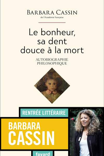 Le bonheur, sa dent, douce à la mort. Autobiographie philosophique de Barbara Cassin
