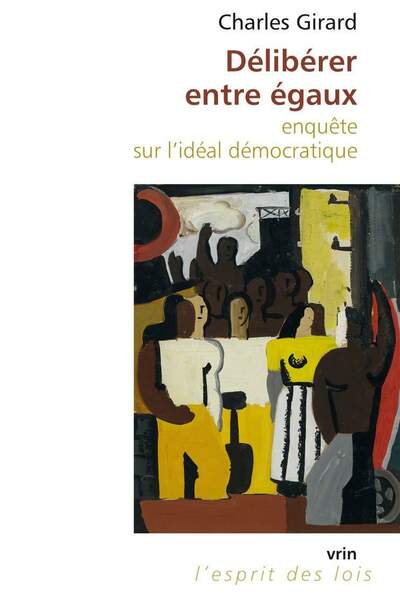 Délibérer entre égaux. Enquête sur l’idéal démocratique de Charles Girard