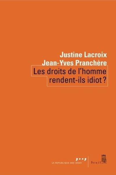 Les droits de l’homme rendent-ils idiots ? de Justine Lacroix et Jean-Yves Pranchère