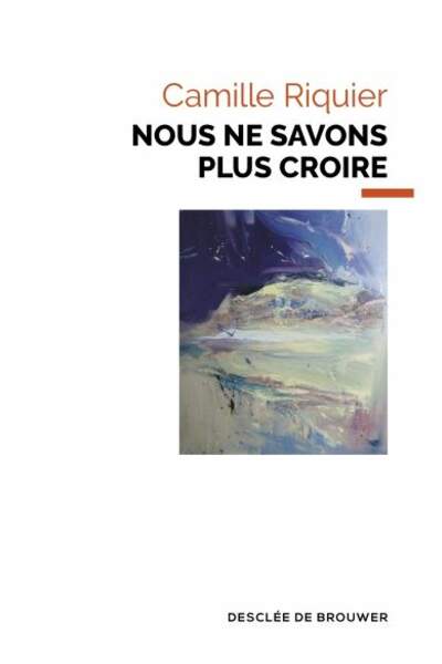 Nous ne savons plus croire de Camille Riquier