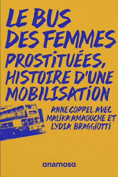 Le bus des femmes. Prostituées, histoire d’une mobilisation d’Anne Coppel, avec Malika Amaouche et Lydia Braggiotti