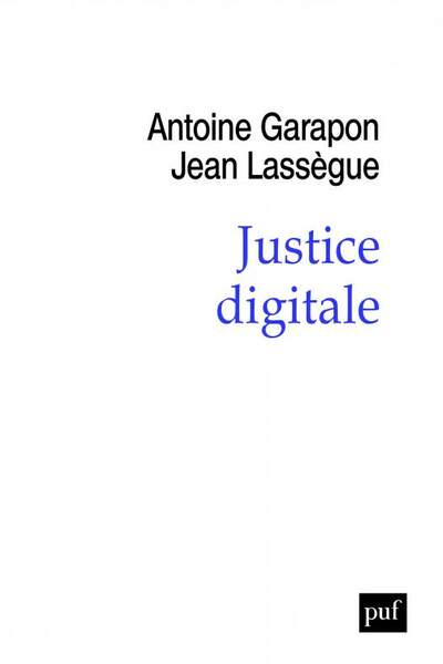 Justice digitale. Révolution graphique et rupture anthropologique, d’Antoine Garapon et Jean Lassègue