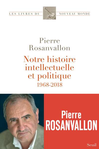 Notre histoire intellectuelle et politique 1968-2018, de Pierre Rosanvallon