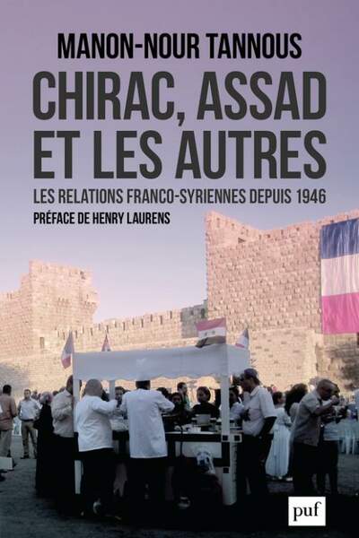 Chirac, Assad et les autres. Les relations franco-syriennes depuis 1946, de Manon-Nour Tannous