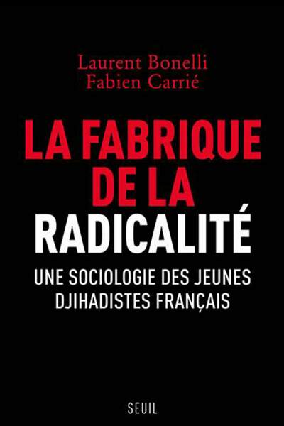 La Fabrique de la radicalité. Une sociologie des jeunes djihadistes français, de Laurent Bonelli et Fabien Carrié