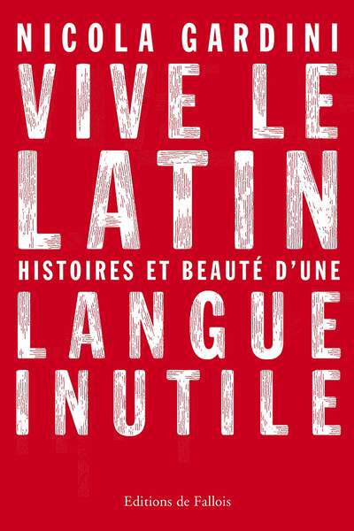Vive le latin. Histoires et beauté d’une langue inutile, de Nicola Gardini