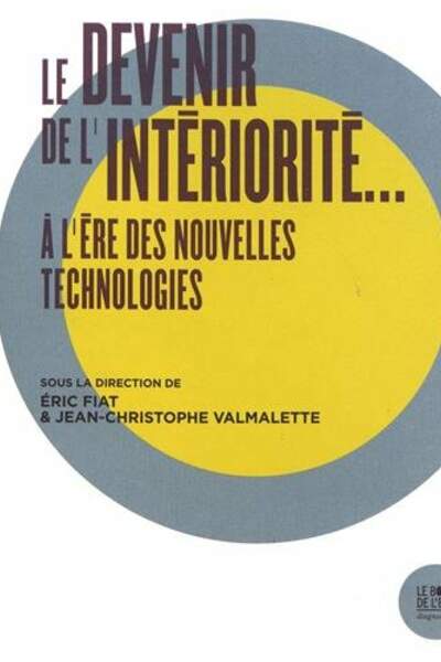 Le Devenir de l’intériorité à l’ère des nouvelles technologies, sous la dir. d’Eric Fiat et Jean-Christophe Valmalette