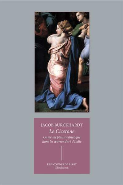 Le Cicerone. Guide du plaisir esthétique dans les œuvres d’art d’Italie, de Jacob Burckhardt