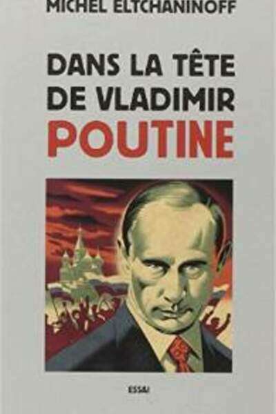 Dans la tête de Vladimir Poutine, de Michel Eltchaninoff