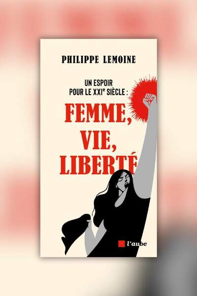 Femme, vie, liberté ! de Philippe Lemoine