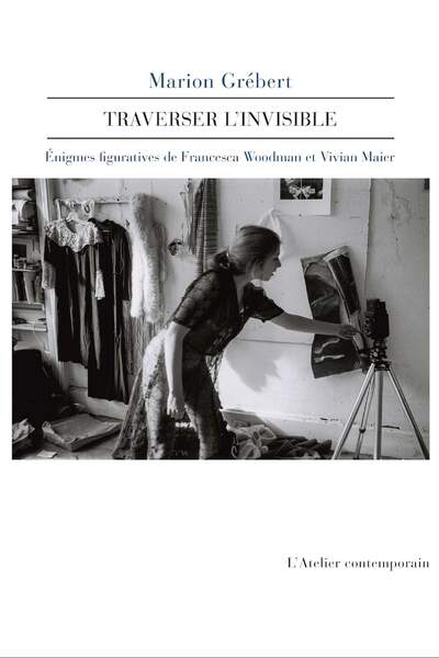 Traverser l’invisible. Énigmes figuratives de Francesca Woodman et Vivian Maier de Marion Grébert