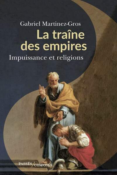 La traîne des empires. Impuissance et religions de Gabriel Martinez-Gros