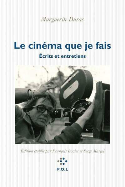 Le cinéma que je fais. Écrits et entretiens de Marguerite Duras