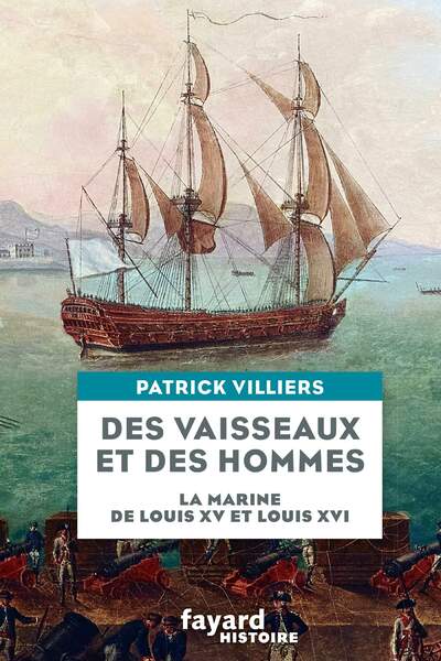 Des vaisseaux et des hommes. La marine de Louis XV et Louis XVI de Patrick Villiers