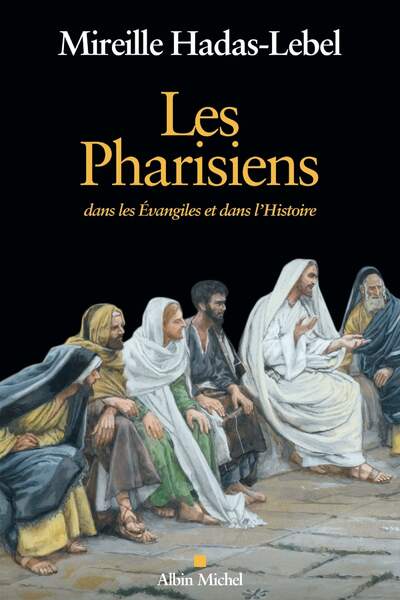 Les pharisiens dans les Évangiles et dans l’histoire de Mireille Hadas-Lebel