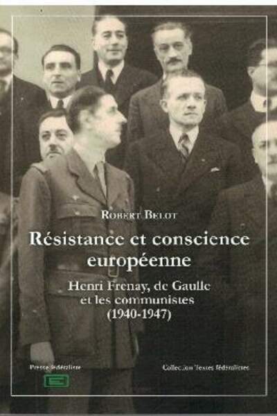 Résistance et conscience européenne. Henri Frenay, de Gaulle et les communistes (1940 1947) de Robert Belot