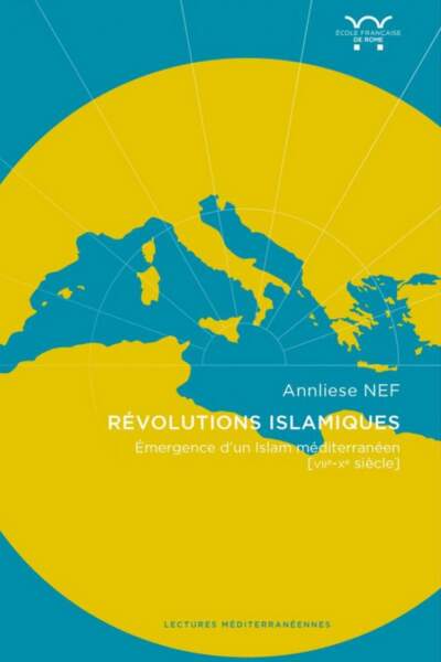 Révolutions islamiques. Émergences de l’Islam en Méditerranée (viie-xe siècle) de Annliese Nef
